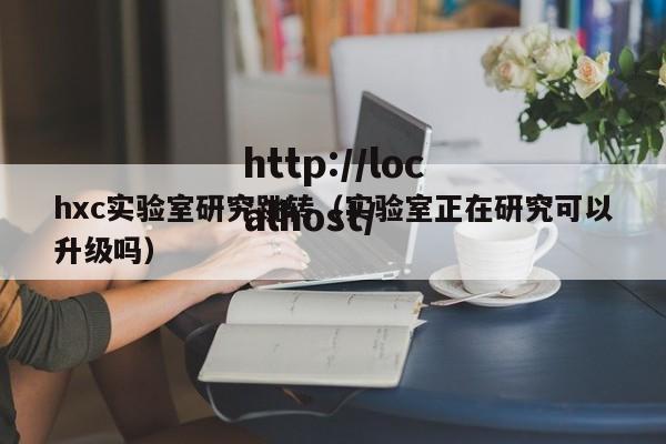 hxc实验室研究跳转(实验室正在研究可以升级吗)